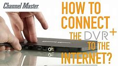 Channel Master DVR+ | How to Connect to the Internet & Benefits Explained
