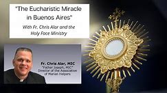 "The Eucharistic Miracle in Buenos Aires" with Father Chris Alar