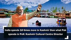 India spends 18 times more in Kashmir than what Pak spends in PoK: Kashmir Cultural Centre Director