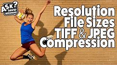 Resolution, File Sizes, TIFF, and JPEG Compression: Ask David Bergman