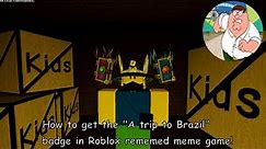 How to get the "A trip to Brazil" badge in Roblox rememed meme game!
