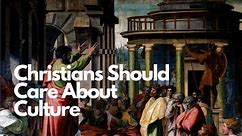 Why Christians Should Care About Culture