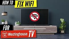 How To Fix a Westinghouse TV that Won't Connect to WiFi