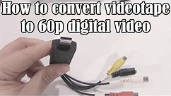 How to convert VHS videotape to 60p digital video (2016)