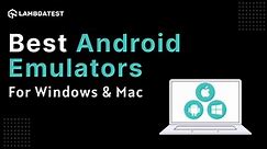 18 Best Android Emulators For Windows & Mac In 2024 | LambdaTest
