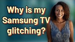 Why is my Samsung TV glitching?