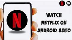 How To Watch Netflix on Android Auto