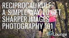Reciprocal Rule: A Simple Way To Get Sharper Images | Photography 101