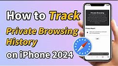 How to Track Private Browsing History on iPhone（2024）