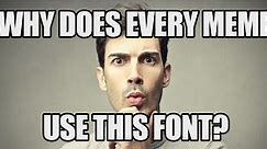 The reason every meme uses that one font