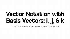 Vector Notation with Basis Vectors i, j, & k