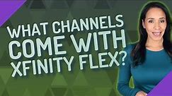 What channels come with Xfinity Flex?