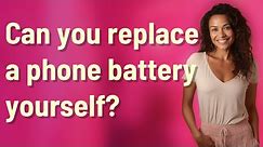 Can you replace a phone battery yourself?