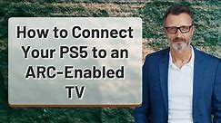 How to Connect Your PS5 to an ARC-Enabled TV