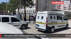 Konya'da silahlı çatışma kamerada: 1 ölü, 1 yaralı