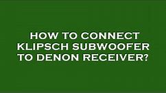 How to connect klipsch subwoofer to denon receiver?