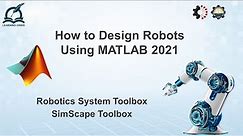 How to design Robots using MATLAB 2021 | SimScape Toolbox | Robotics System Toolbox
