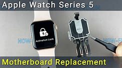 Apple Watch Series 5 Motherboard Replacement and iCloud Removal