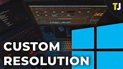 How To Set a Custom Resolution in Windows 10