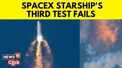 SpaceX Starship Successfully Completes Launch Test But Fails In Re-entry | SpaceX | N18V | News18