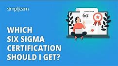 Which Six Sigma Certification Should I Get? | Best Six Sigma Certification Programs | Simplilearn