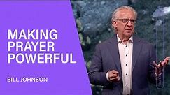 Making Prayer Powerful - Bill Johnson (Full Sermon) | Bethel Church