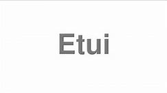 How to Pronounce "Etui"