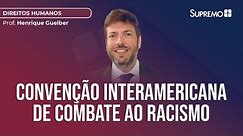 Convenção Interamericana de Combate ao Racismo | Prof. Henrique Guelber