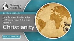 Everything You Need to Know About Eastern Christianity | Church History