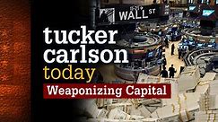 Watch Tucker Carlson Today: Season 2, Episode 62, "Weaponizing Capital" Online - Fox Nation