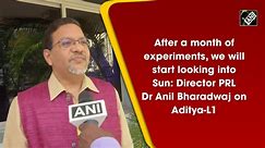 After a month of experiments, we will start looking into Sun: Director PRL Dr Anil Bharadwaj on Aditya-L1
