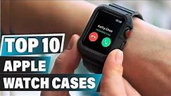 Best Apple Watch Case In 2022 - Top 10 New Apple Watch Cases Review