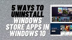 5 Ways to Uninstall Windows Store Apps in Windows 10