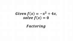 Given f(x)=-x^2+4x, Solve f(x)=0 by Factoring