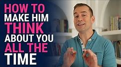 How to Make Him Think About You All the Time | Relationship Advice for Women by Mat Boggs
