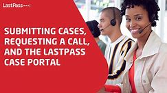 Submitting Cases, Requesting a Call, and the LastPass Case Portal