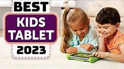 Best Kids Tablet - Top 10 Best Tablets for Kids in 2023