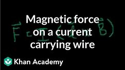 Magnetic force on a current carrying wire | Physics | Khan Academy
