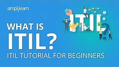 What is ITIL? | Introduction To ITIL Foundation Training | ITIL 4 Foundation Training | Simplilearn