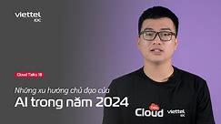 Cloud Talks #18: Tìm hiểu 04 xu hướng chủ đạo của AI trong năm 2024.