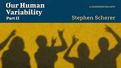 Our Human Variability, Part II - A conversation with Stephen Scherer, University of Toronto
