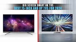 5 Best 75-Inch and Up TVs for 2024 | Top Big Screen Smart 8K TVs