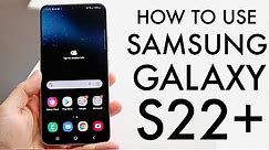 How To Use Samsung Galaxy S22+! (Complete Beginners Guide)
