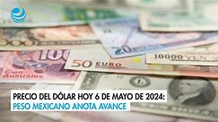 Precio del dólar hoy 6 de mayo de 2024: Peso mexicano anota avance