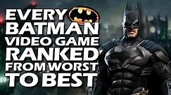 Every Batman Video Game Ranked From WORST To BEST