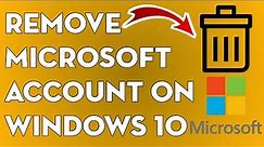 How to Remove Microsoft Account on Windows 10 (Quick Method)