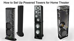 How to Set Up Powered Tower Speakers for Home Theater