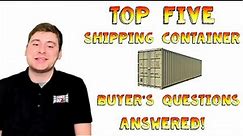 Top FIVE Shipping Container Buyer's Questions Answered