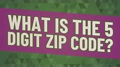 What is the 5 digit zip code?