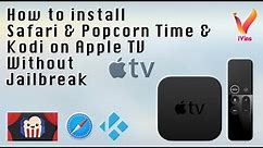 How to Install Safari & Popcorn Time & Kodi on Apple TV Without Jailbreak | Mac | Apple TV 4